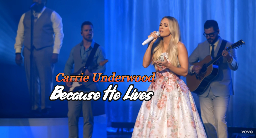 Carrie Underwood’s Amazing Version of Gaither’s Gospel Song  “Because He Lives”