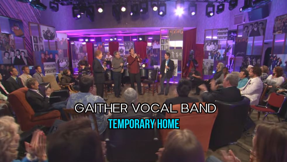 “Temporary Home” Gaither Vocal Band Featuring Michael English, Bill Gaither, Mark Lowry, and Wes Hampton