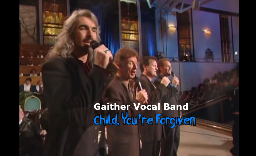 Gaither Vocal Band – “Child, You’re Forgiven” Featuring Guy Penrod, Mark Lowry, David Phelps, Bill Gaither