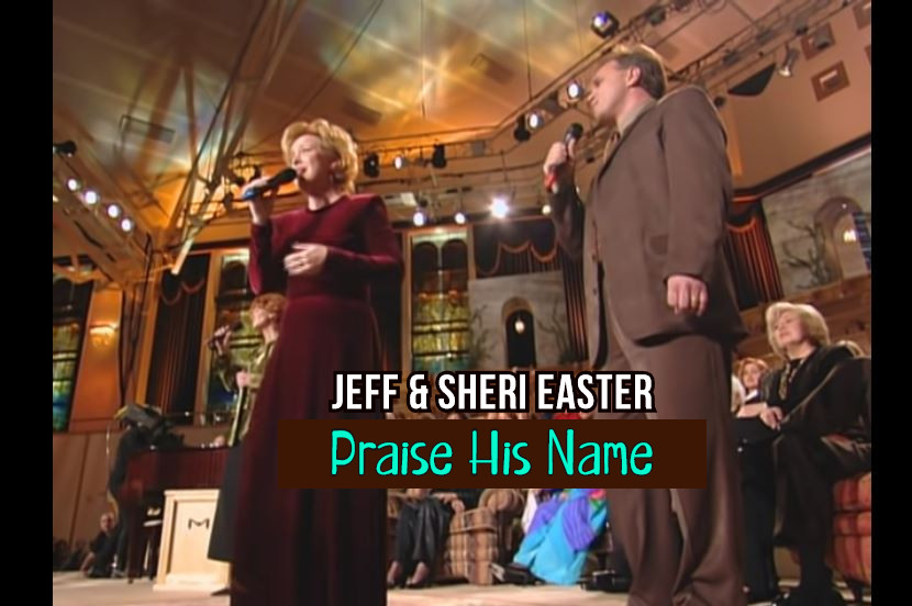 “Praise His Name” – Powerful Song by Jeff & Sheri Easter and Charlotte Ritchie