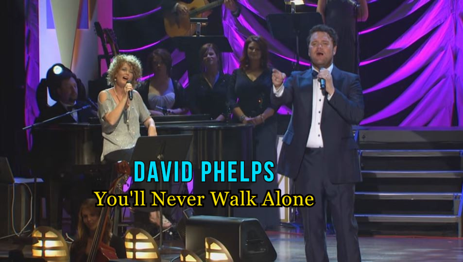 Amazing David Phelps’ Version: “You’ll Never Walk Alone”