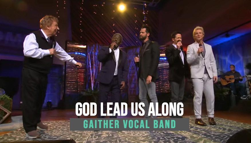 “God Leads Us Along”- Gaither Vocal Band