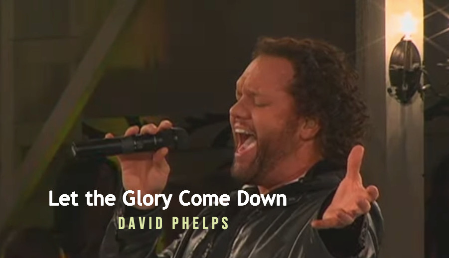 “Let the Glory Come Down” – Gaither  Featuring David Phelps