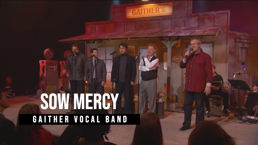 “Sow Mercy” – Touching Song by Gaither Vocal Band Featuring Mark Lowry